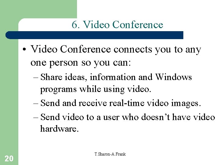 6. Video Conference • Video Conference connects you to any one person so you
