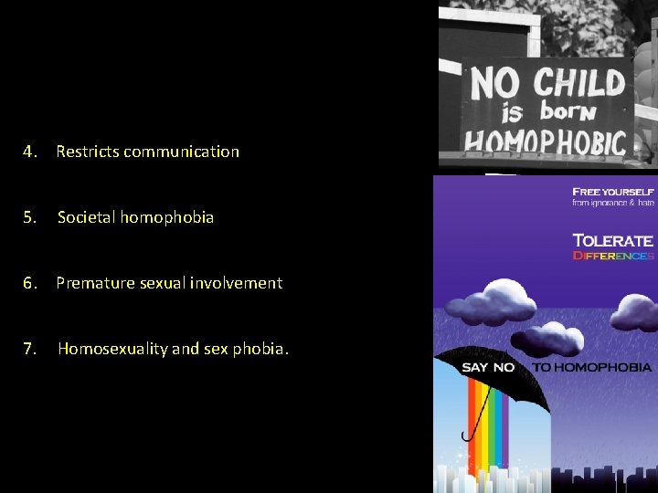 4. Restricts communication 5. Societal homophobia 6. Premature sexual involvement 7. Homosexuality and sex