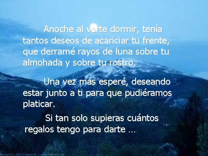 Anoche al verte dormir, tenía tantos deseos de acariciar tu frente, que derramé rayos