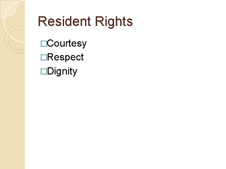 Resident Rights �Courtesy �Respect �Dignity Resident Rights �Courtesy �Respect �Dignity