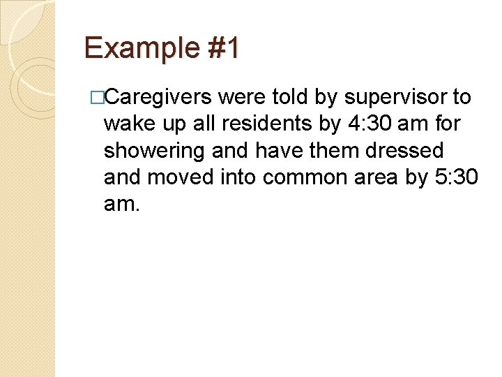 Example #1 �Caregivers were told by supervisor to wake up all residents by 4: Example #1 �Caregivers were told by supervisor to wake up all residents by 4: