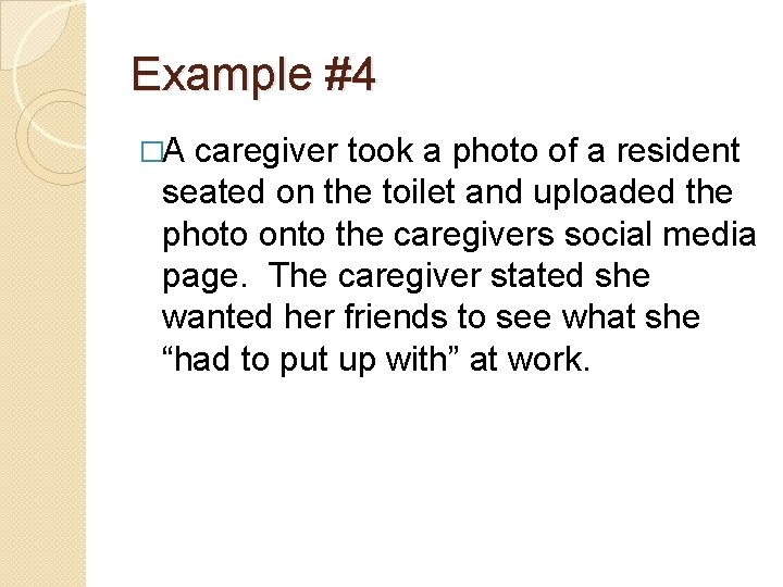 Example #4 �A caregiver took a photo of a resident seated on the toilet Example #4 �A caregiver took a photo of a resident seated on the toilet