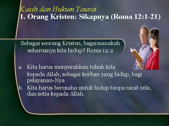 Kasih dan Hukum Taurat 1. Orang Kristen: Sikapnya (Roma 12: 1 -21) Sebagai seorang