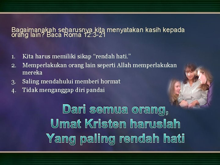 Bagaimanakah seharusnya kita menyatakan kasih kepada orang lain? Baca Roma 12: 3 -21 1.