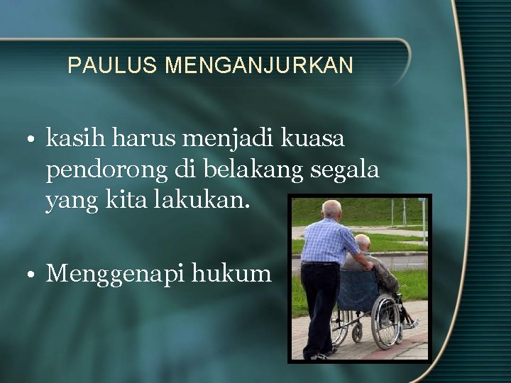 PAULUS MENGANJURKAN • kasih harus menjadi kuasa pendorong di belakang segala yang kita lakukan.