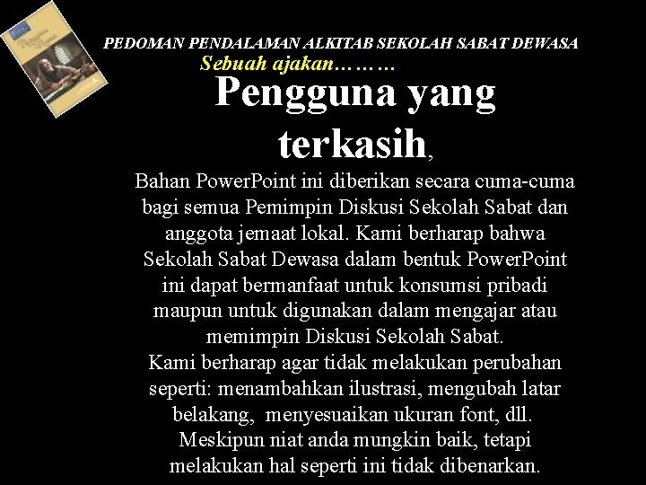 PEDOMAN PENDALAMAN ALKITAB SEKOLAH SABAT DEWASA Sebuah ajakan……… Pengguna yang terkasih, Bahan Power. Point