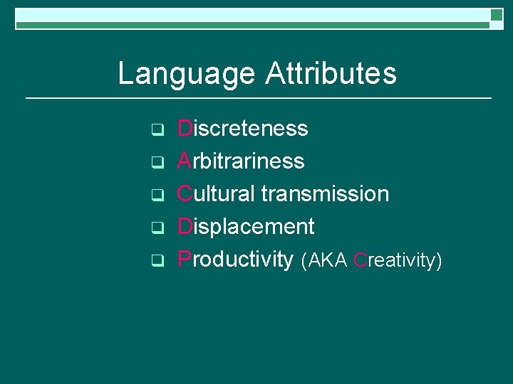 Language Attributes q q q Discreteness Arbitrariness Cultural transmission Displacement Productivity (AKA Creativity) 