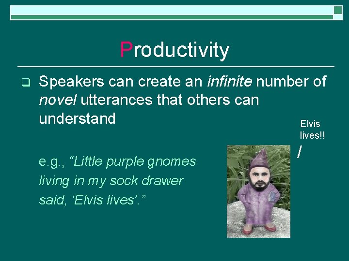 Productivity q Speakers can create an infinite number of novel utterances that others can