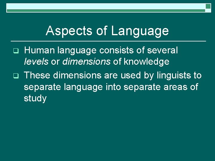 Aspects of Language q q Human language consists of several levels or dimensions of