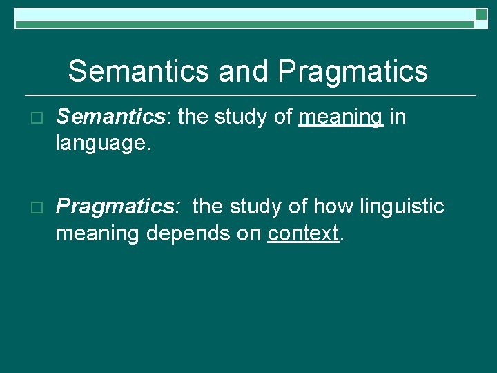 Semantics and Pragmatics o Semantics: the study of meaning in language. o Pragmatics: the
