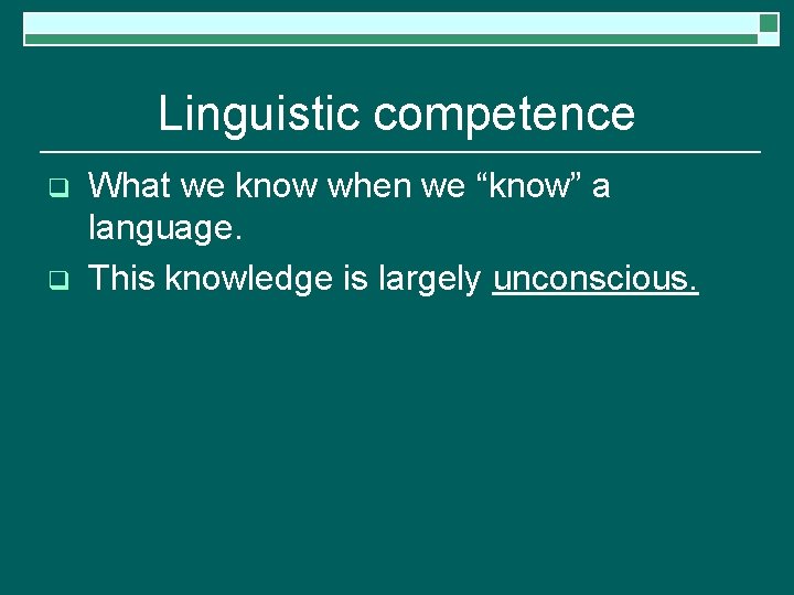 Linguistic competence q q What we know when we “know” a language. This knowledge