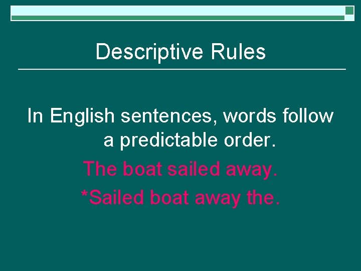 Descriptive Rules In English sentences, words follow a predictable order. The boat sailed away.