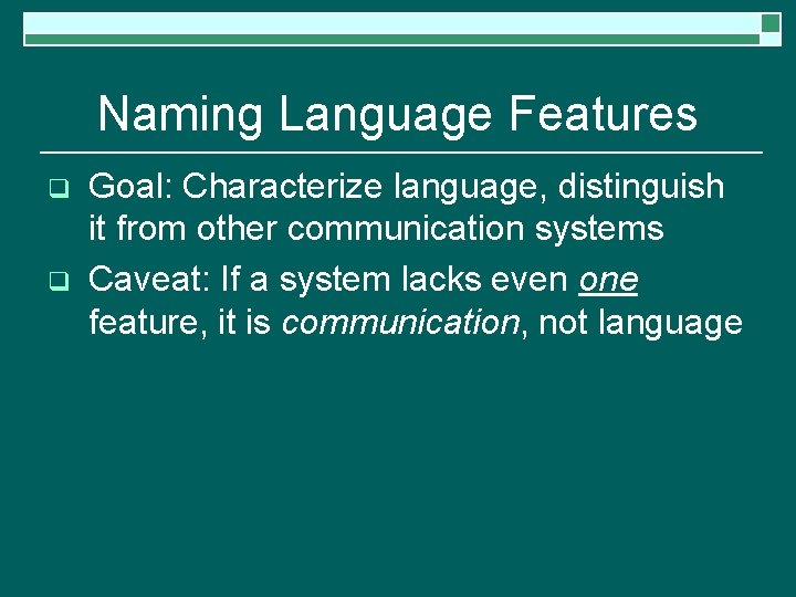 Naming Language Features q q Goal: Characterize language, distinguish it from other communication systems