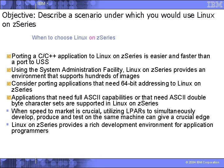 IBM ^ Objective: Describe a scenario under which you would use Linux on z.