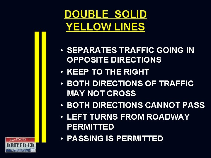 DOUBLE SOLID YELLOW LINES • SEPARATES TRAFFIC GOING IN OPPOSITE DIRECTIONS • KEEP TO
