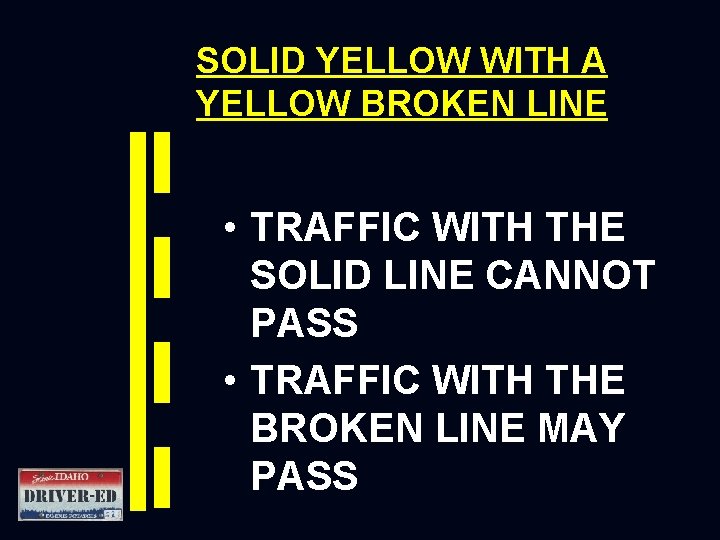 SOLID YELLOW WITH A YELLOW BROKEN LINE • TRAFFIC WITH THE SOLID LINE CANNOT