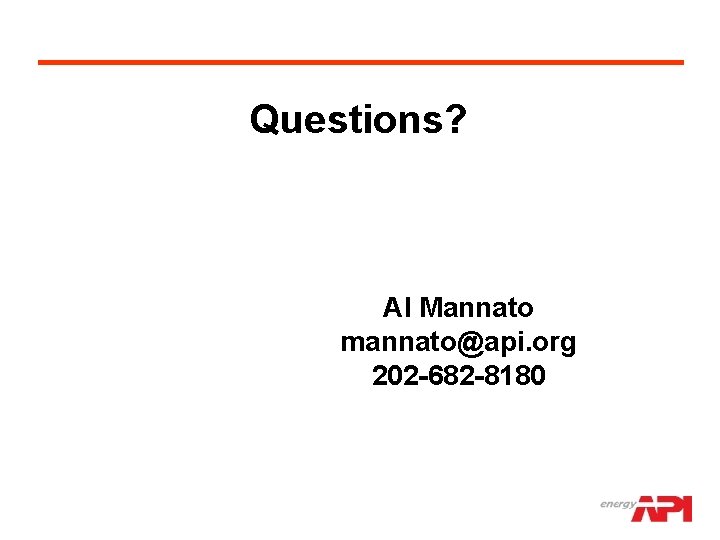 Questions? Al Mannato mannato@api. org 202 -682 -8180 