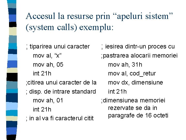 Accesul la resurse prin “apeluri sistem” (system calls) exemplu: ; tiparirea unui caracter ;