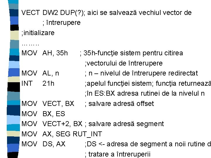 VECT DW 2 DUP(? ); aici se salvează vechiul vector de ; întrerupere ;