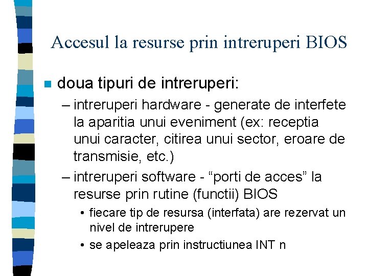 Accesul la resurse prin intreruperi BIOS n doua tipuri de intreruperi: – intreruperi hardware