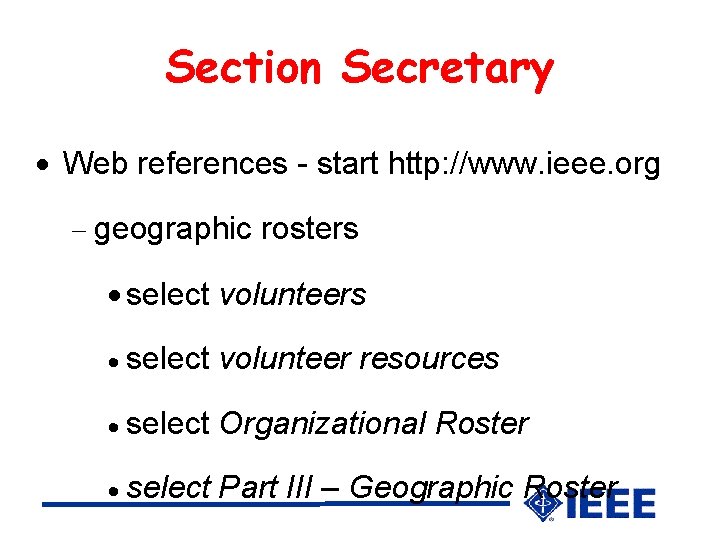 Section Secretary Web references - start http: //www. ieee. org geographic rosters select volunteer