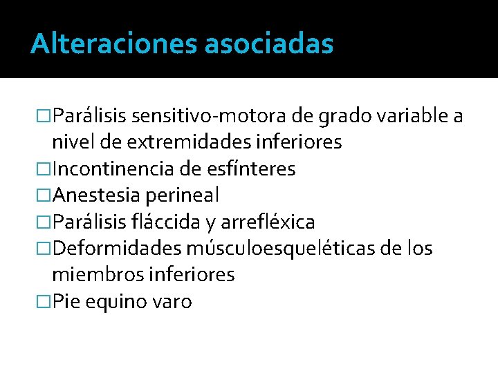 Alteraciones asociadas �Parálisis sensitivo-motora de grado variable a nivel de extremidades inferiores �Incontinencia de