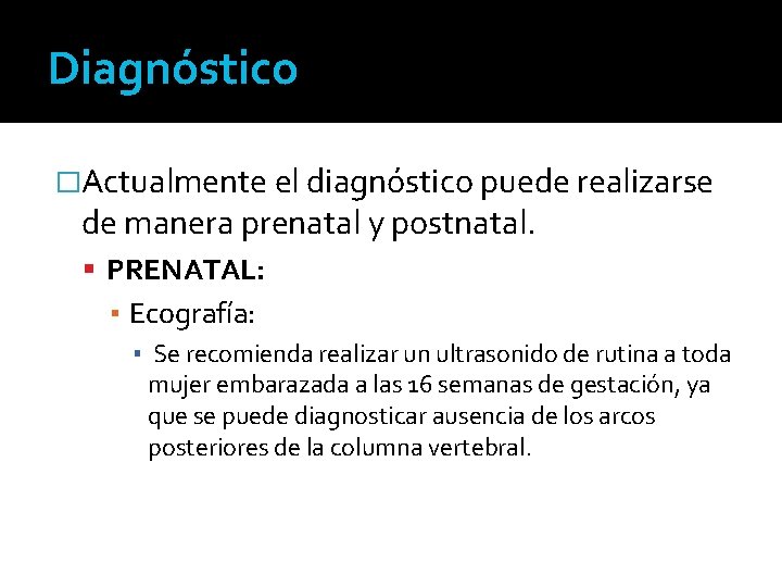 Diagnóstico �Actualmente el diagnóstico puede realizarse de manera prenatal y postnatal. PRENATAL: ▪ Ecografía: