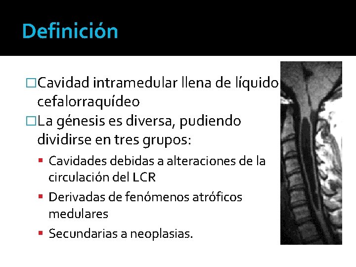 Definición �Cavidad intramedular llena de líquido cefalorraquídeo �La génesis es diversa, pudiendo dividirse en