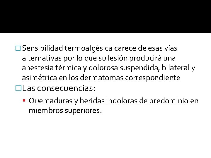 � Sensibilidad termoalgésica carece de esas vías alternativas por lo que su lesión producirá