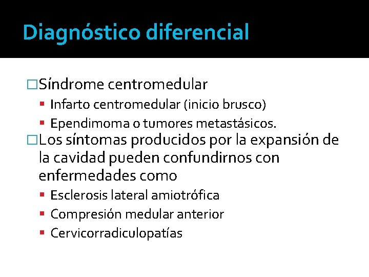 Diagnóstico diferencial �Síndrome centromedular Infarto centromedular (inicio brusco) Ependimoma o tumores metastásicos. �Los síntomas