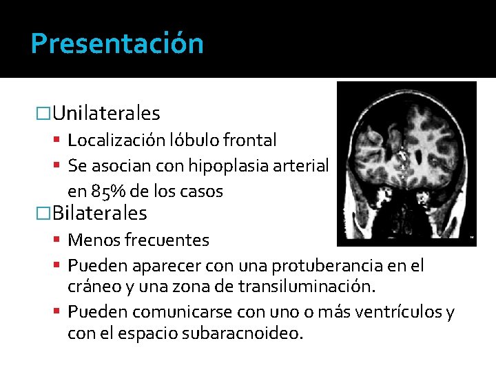 Presentación �Unilaterales Localización lóbulo frontal Se asocian con hipoplasia arterial en 85% de los