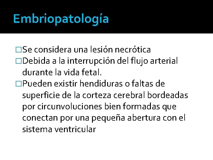 Embriopatología �Se considera una lesión necrótica �Debida a la interrupción del flujo arterial durante