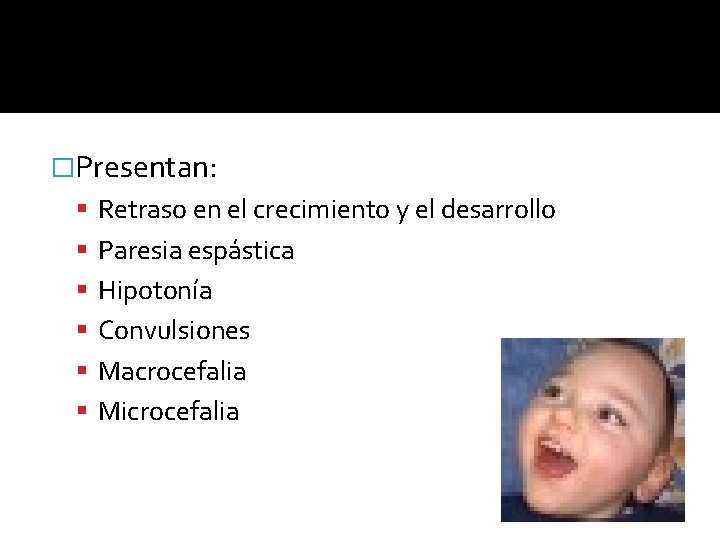 �Presentan: Retraso en el crecimiento y el desarrollo Paresia espástica Hipotonía Convulsiones Macrocefalia Microcefalia