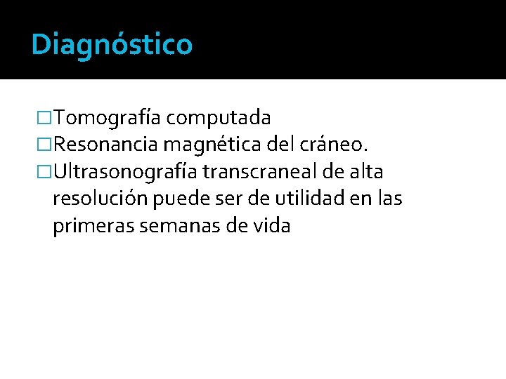 Diagnóstico �Tomografía computada �Resonancia magnética del cráneo. �Ultrasonografía transcraneal de alta resolución puede ser