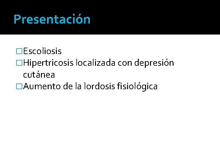 Presentación �Escoliosis �Hipertricosis localizada con depresión cutánea �Aumento de la lordosis fisiológica 