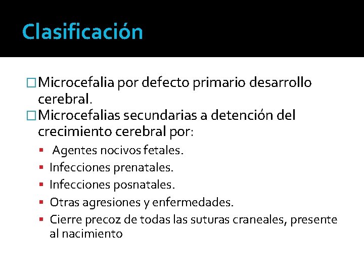 Clasificación �Microcefalia por defecto primario desarrollo cerebral. �Microcefalias secundarias a detención del crecimiento cerebral