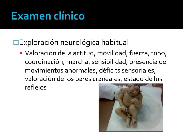 Examen clínico �Exploración neurológica habitual Valoración de la actitud, movilidad, fuerza, tono, coordinación, marcha,