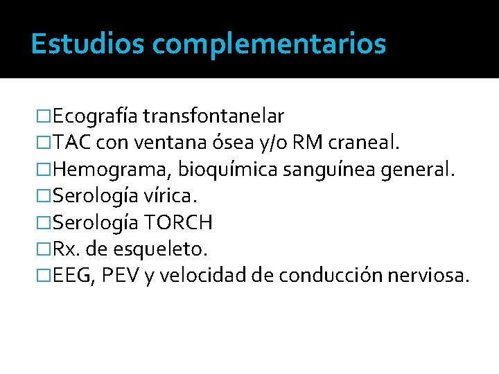 Estudios complementarios �Ecografía transfontanelar �TAC con ventana ósea y/o RM craneal. �Hemograma, bioquímica sanguínea