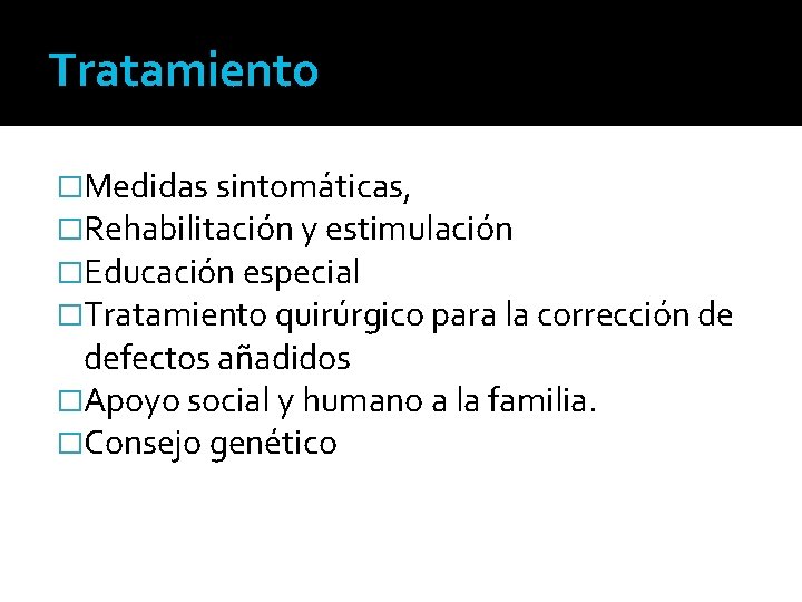 Tratamiento �Medidas sintomáticas, �Rehabilitación y estimulación �Educación especial �Tratamiento quirúrgico para la corrección de