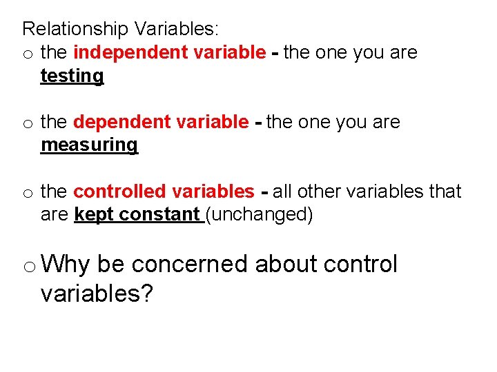 Relationship Variables: o the independent variable - the one you are testing o the