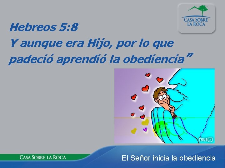 Hebreos 5: 8 Y aunque era Hijo, por lo que padeció aprendió la obediencia”