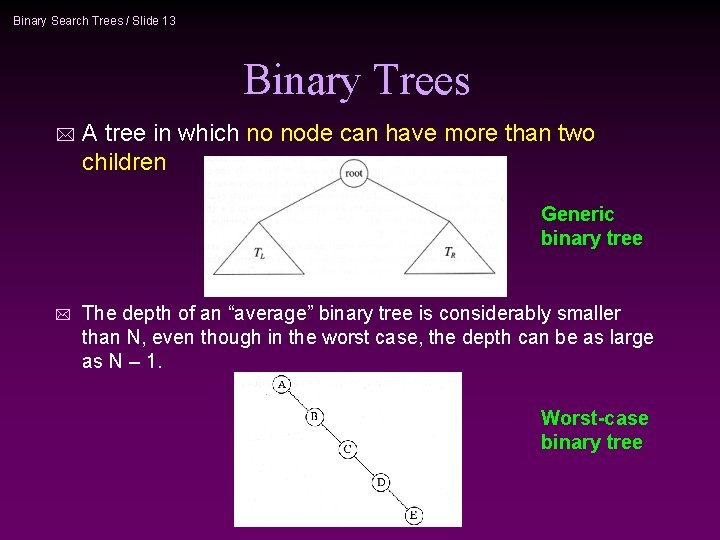 Binary Search Trees / Slide 13 Binary Trees * A tree in which no