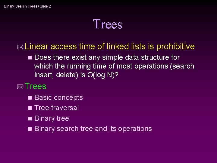 Binary Search Trees / Slide 2 Trees * Linear n access time of linked
