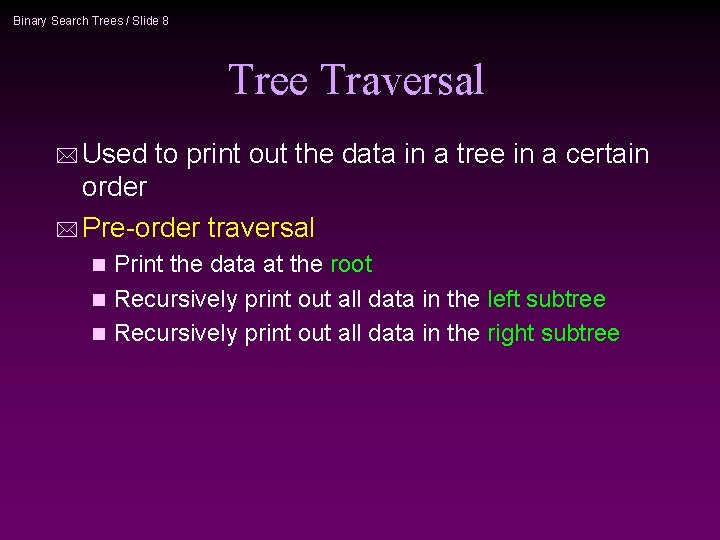 Binary Search Trees / Slide 8 Tree Traversal * Used to print out the