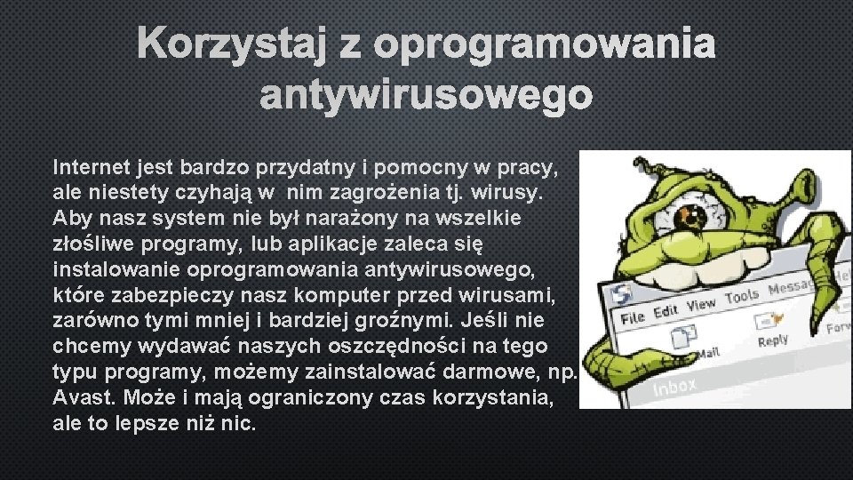 Korzystaj z oprogramowania antywirusowego Internet jest bardzo przydatny i pomocny w pracy, ale niestety