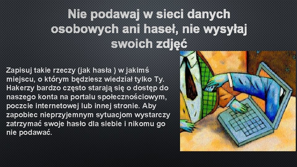 Nie podawaj w sieci danych osobowych ani haseł, nie wysyłaj swoich zdjęć Zapisuj takie