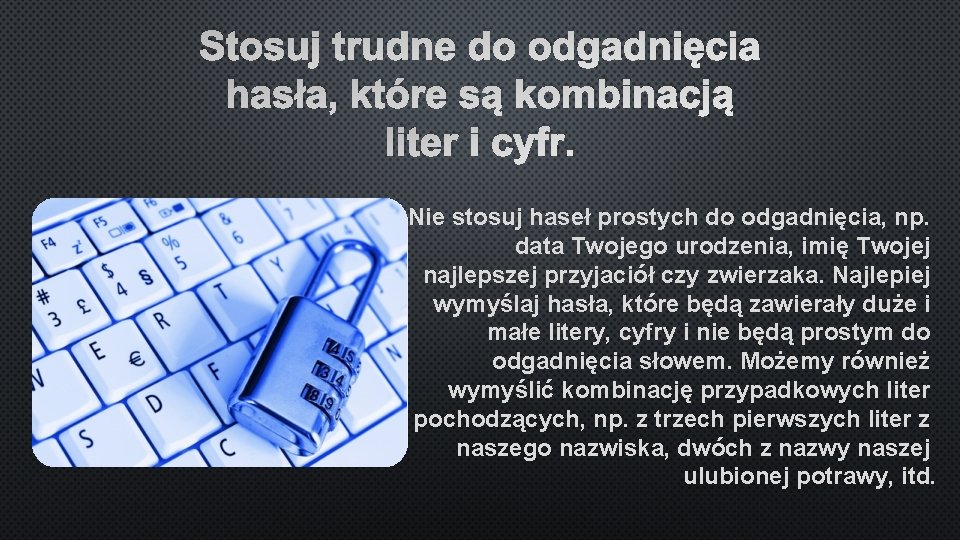 Stosuj trudne do odgadnięcia hasła, które są kombinacją liter i cyfr. Nie stosuj haseł