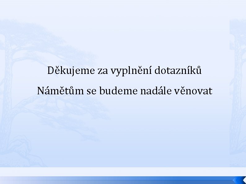 Děkujeme za vyplnění dotazníků Námětům se budeme nadále věnovat 