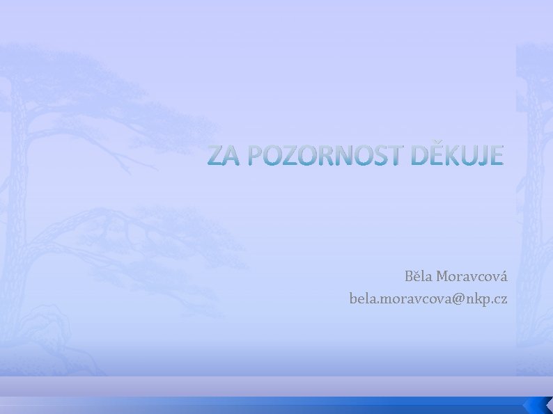 ZA POZORNOST DĚKUJE Běla Moravcová bela. moravcova@nkp. cz 
