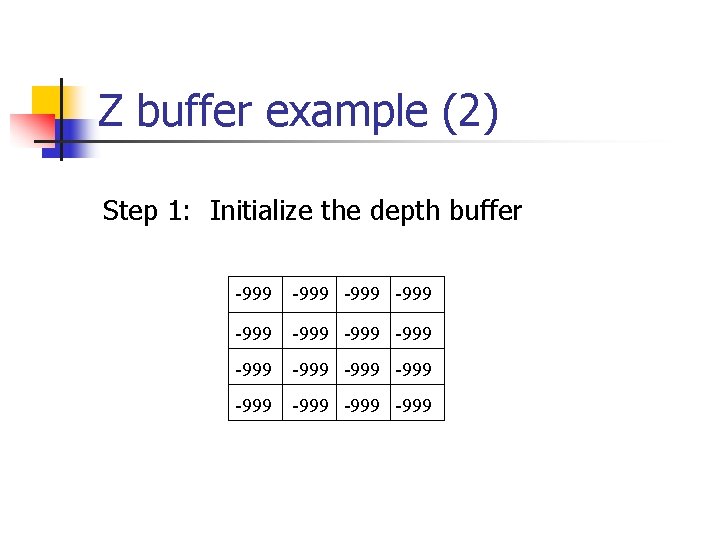 Z buffer example (2) Step 1: Initialize the depth buffer -999 -999 -999 -999